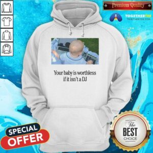 Alternative view of Official Your Baby Is Worthless If It Isn't A DJ T-Shirt