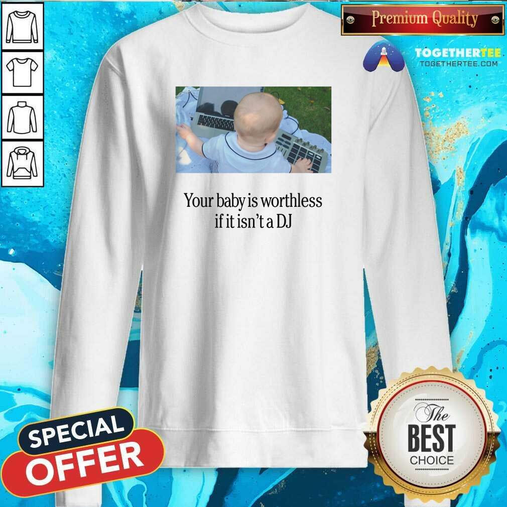 Official Your Baby Is Worthless If It Isn't A DJ T-Shirt - Image 5