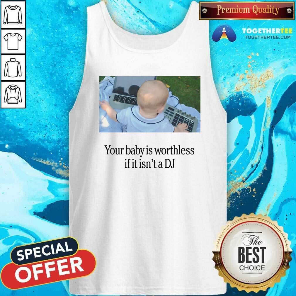 Official Your Baby Is Worthless If It Isn't A DJ T-Shirt - Image 4