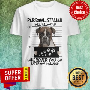 Boxer Dog Personal Stalker Wherever You Go Bathroom Included Shirt