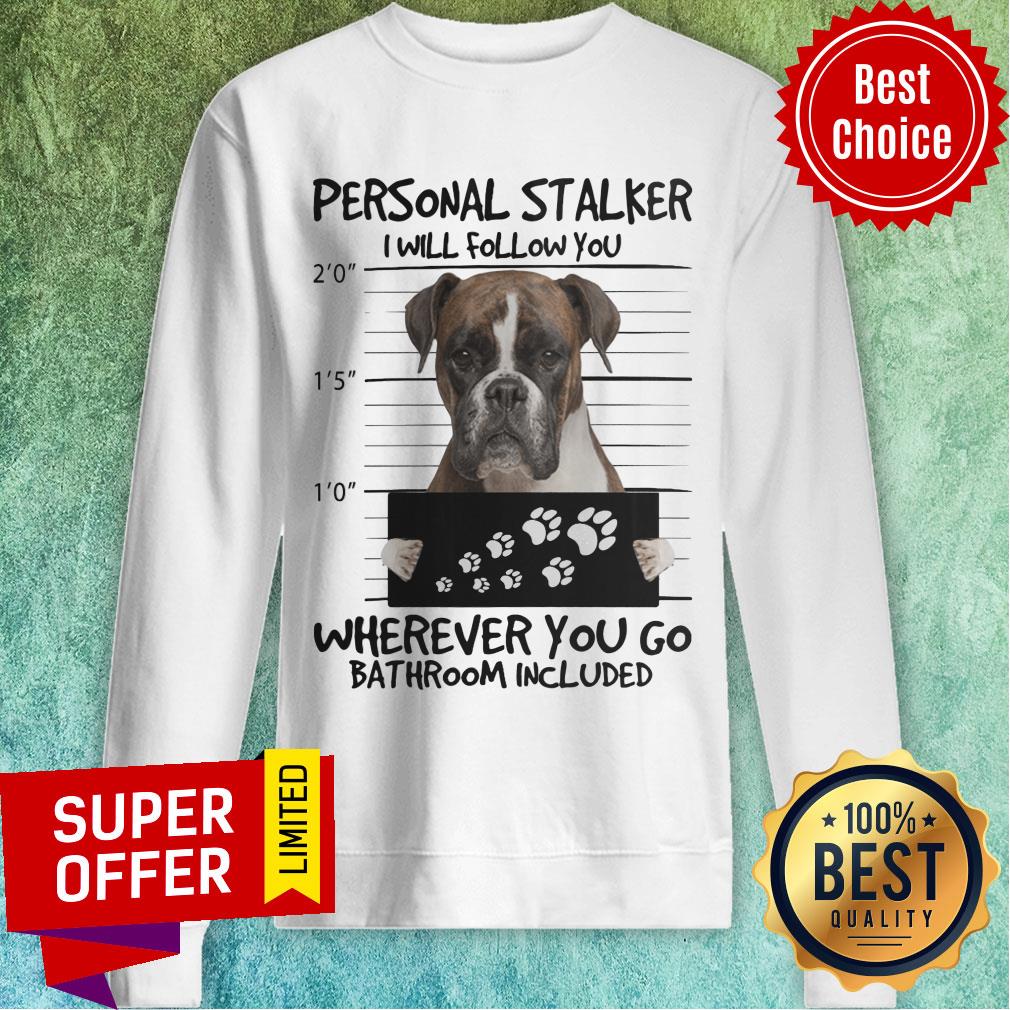 Boxer Dog Personal Stalker Wherever You Go Bathroom Included Shirt - Image 4