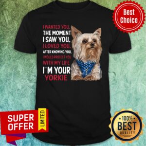 Dog Yorkie Wanted I Wanted You The Moment I Saw You I Loved You After Knowing You Shirt