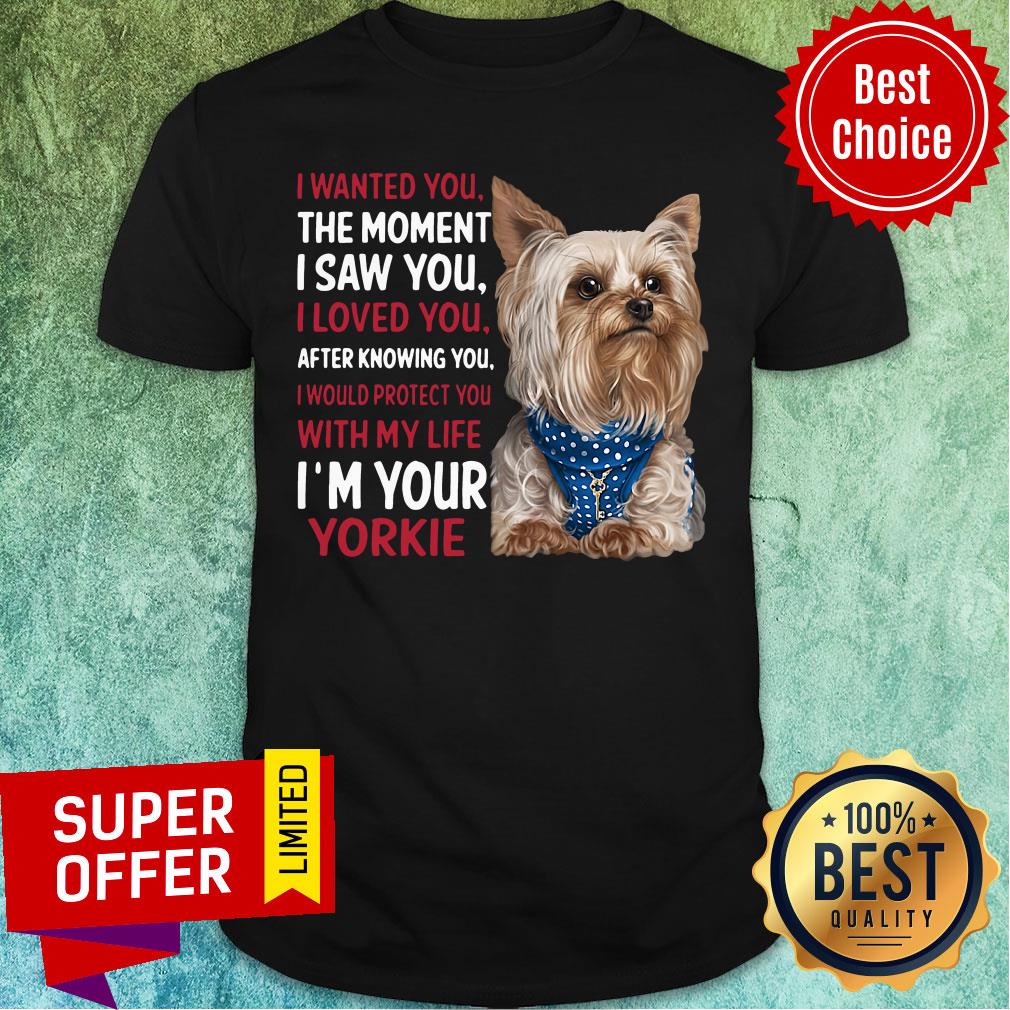 Dog Yorkie Wanted I Wanted You The Moment I Saw You I Loved You After Knowing You Shirt