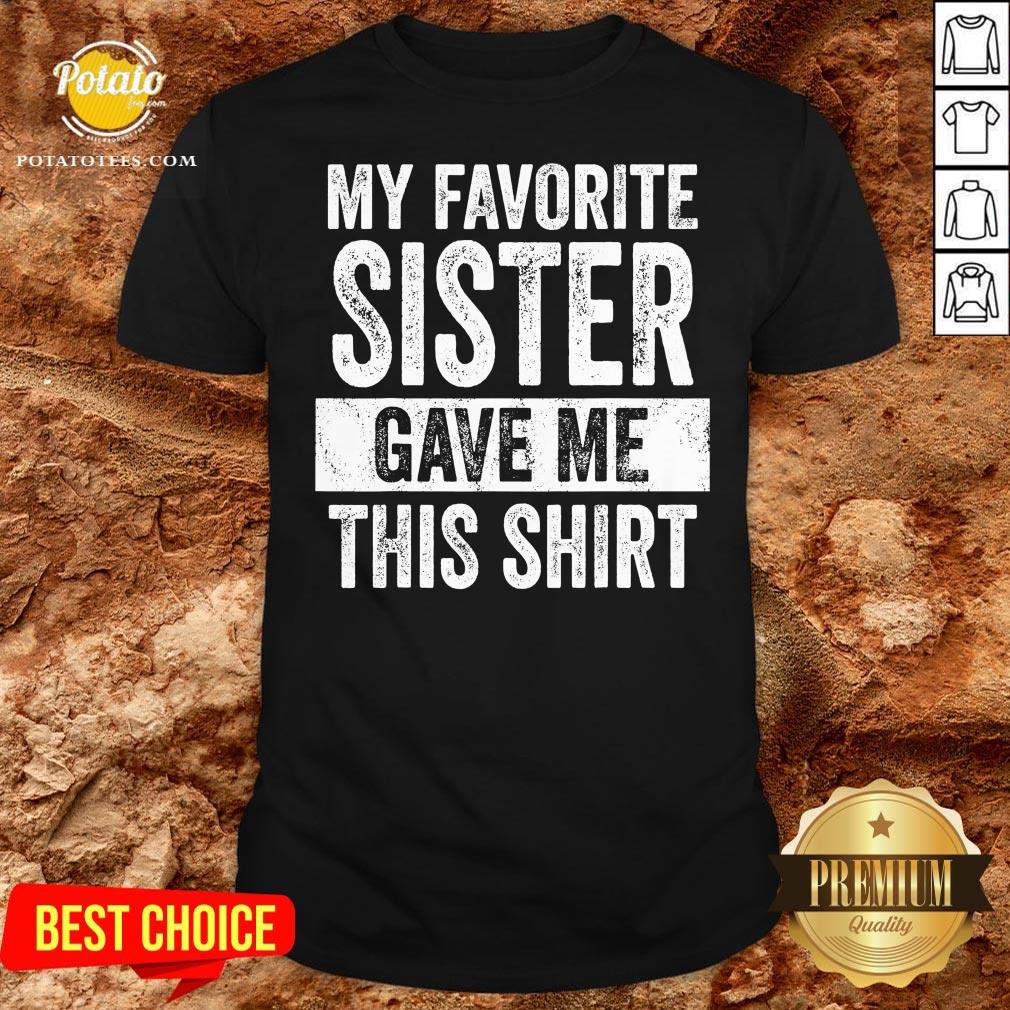 Top My Favorite Sister Gave Me This Shirt