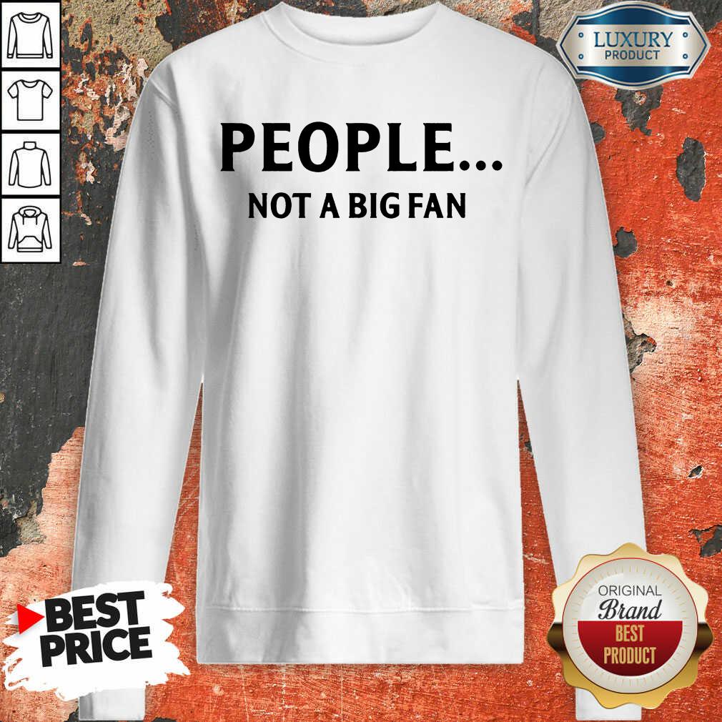 People Not A Big Fan Shirt - Image 4