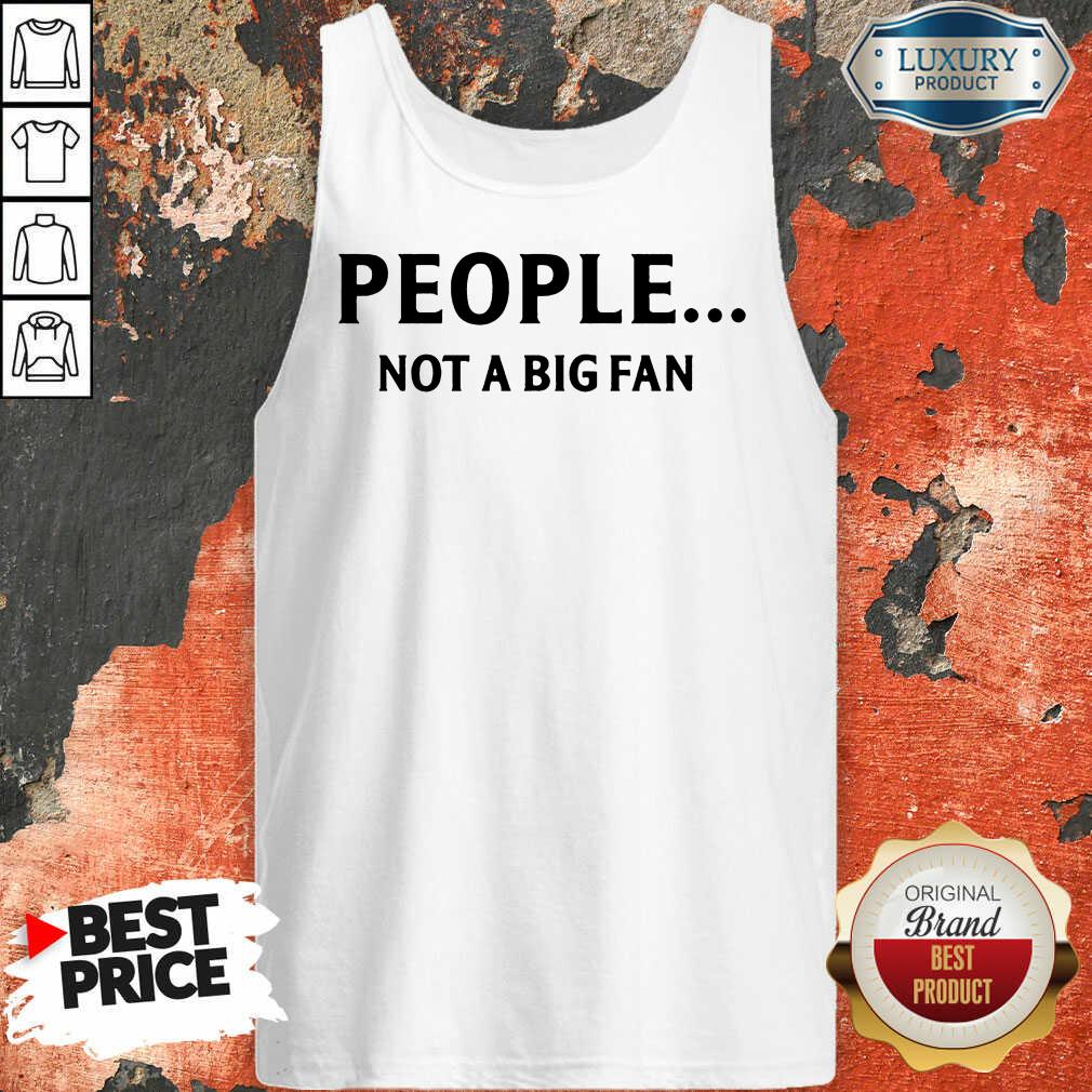 People Not A Big Fan Shirt - Image 3