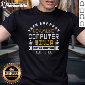 Good Tech Support Becasue Computer Ninja Isn't An Acceptable Job Title T-Shirt