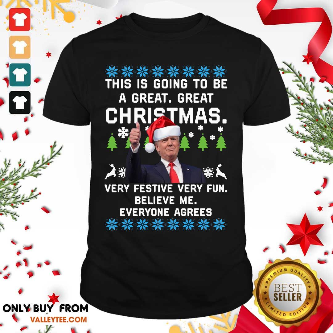 Pro Trump This Is Going To Be A Great Great Christmas Very Festive Very Fun Believe Me Ugly Shirt