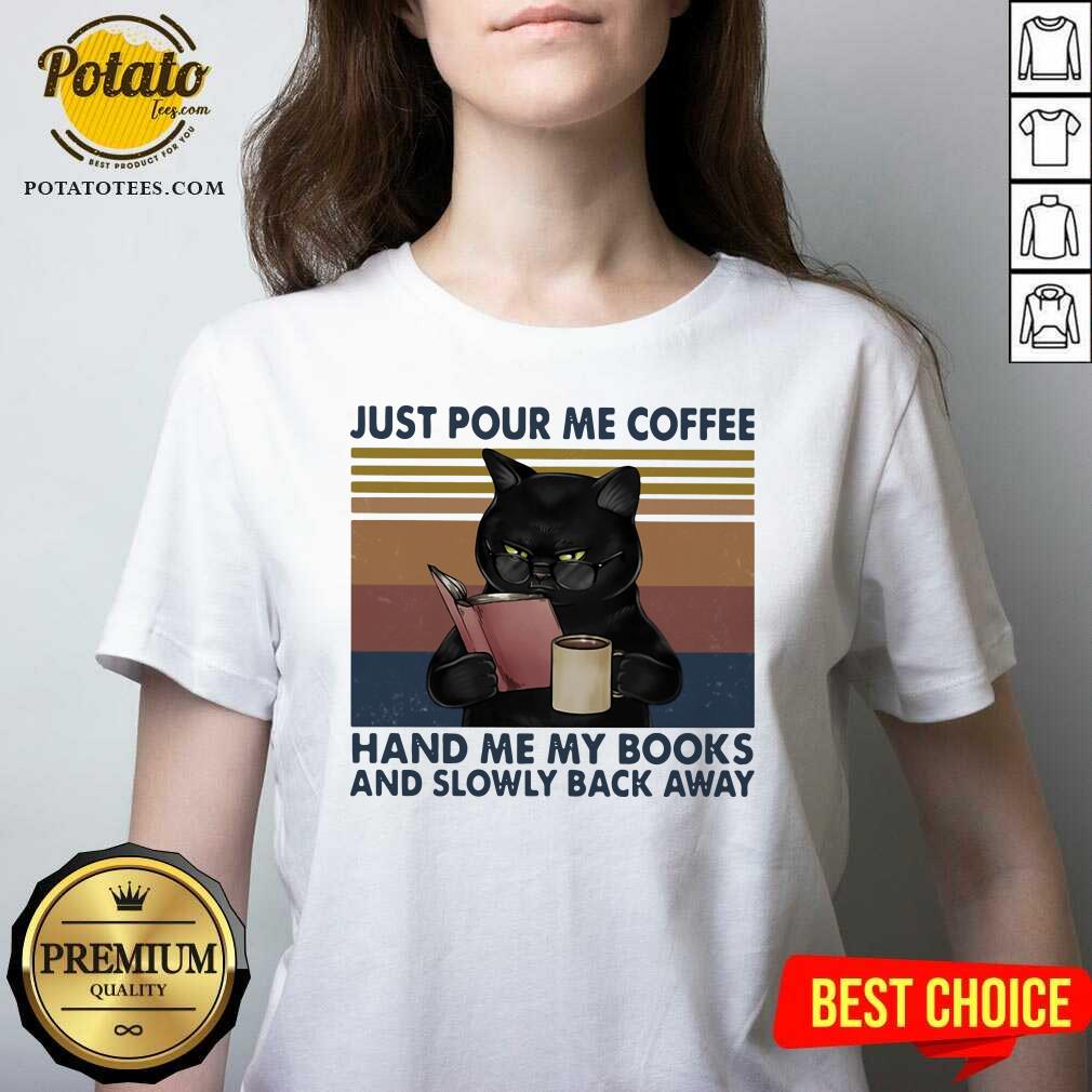 Great Black Cat Just Pour Me Coffee Hand Me My Books And Slowly Back Away Vintage Shirt - Image 5