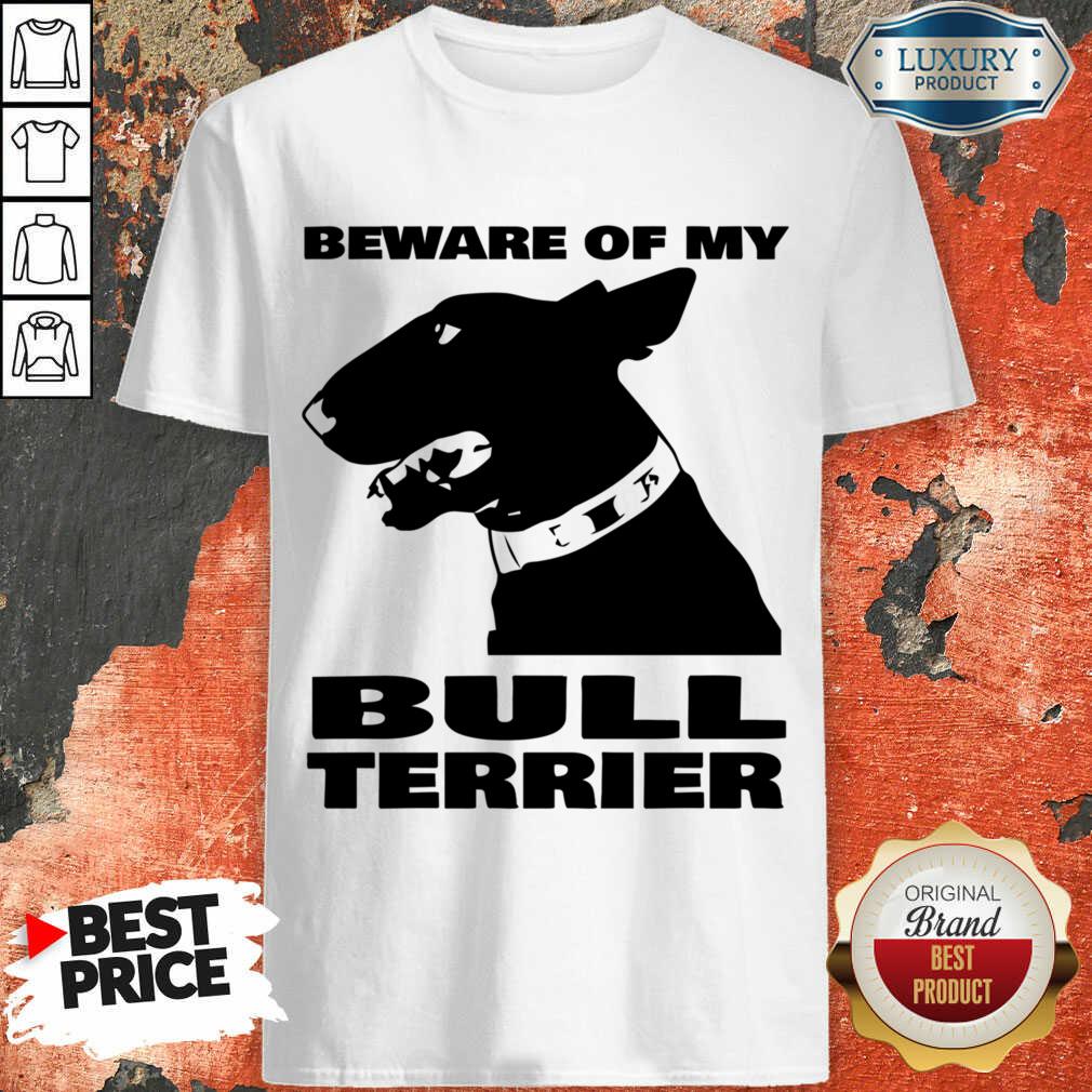 Beware Of My Bull Terrier Shirt