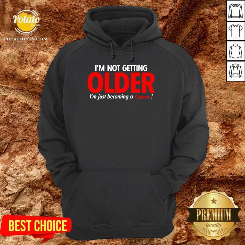 Original I’m Not Getting Older I’m Just Becoming A Classic Shirt - Image 5