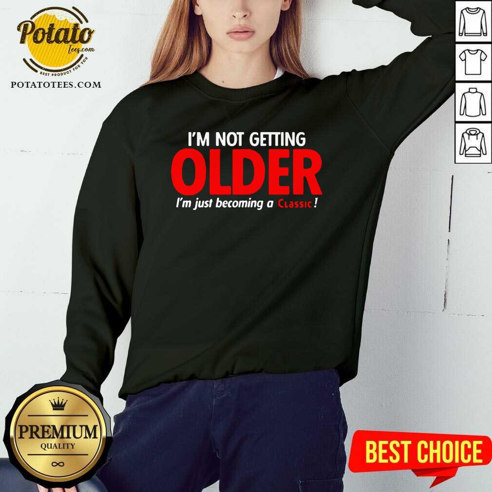 Original I’m Not Getting Older I’m Just Becoming A Classic Shirt - Image 4