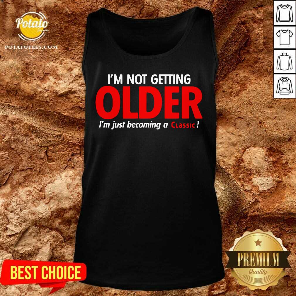 Original I’m Not Getting Older I’m Just Becoming A Classic Shirt - Image 3