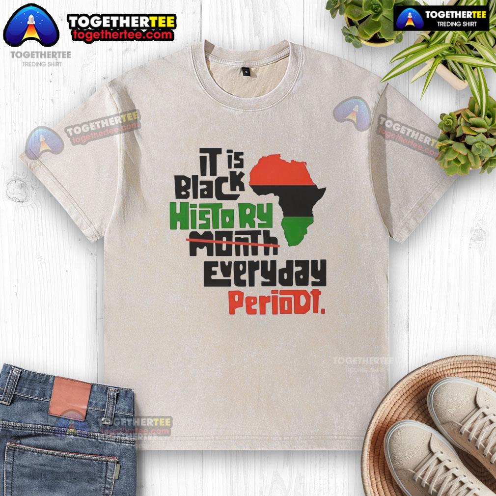 Top African It Is Black History Month Everyday Periodt T-Shirt - Image 6