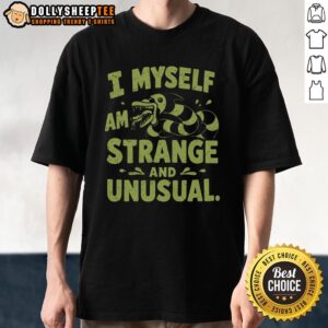 Good I Myself Am Strange And Unusual T-Shirt