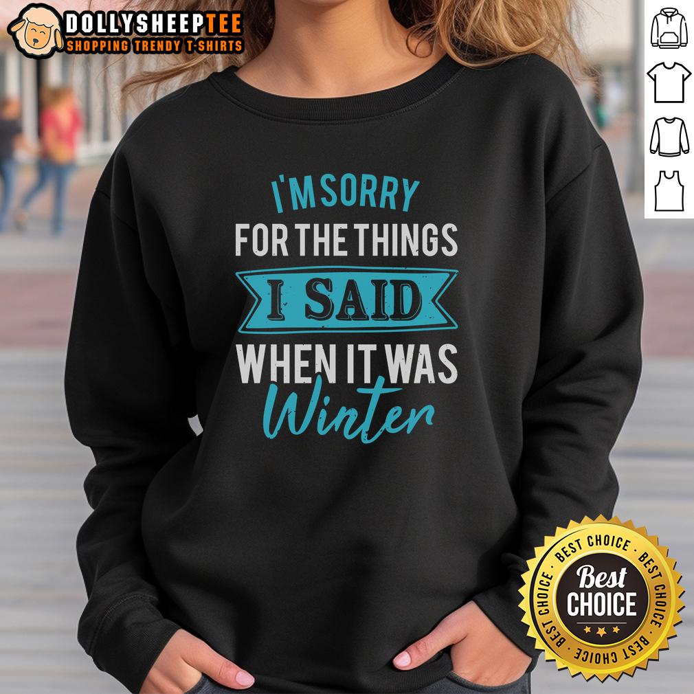 Happy I'm Sorry For The Things I Said When It Was Winter T-Shirt - Image 5