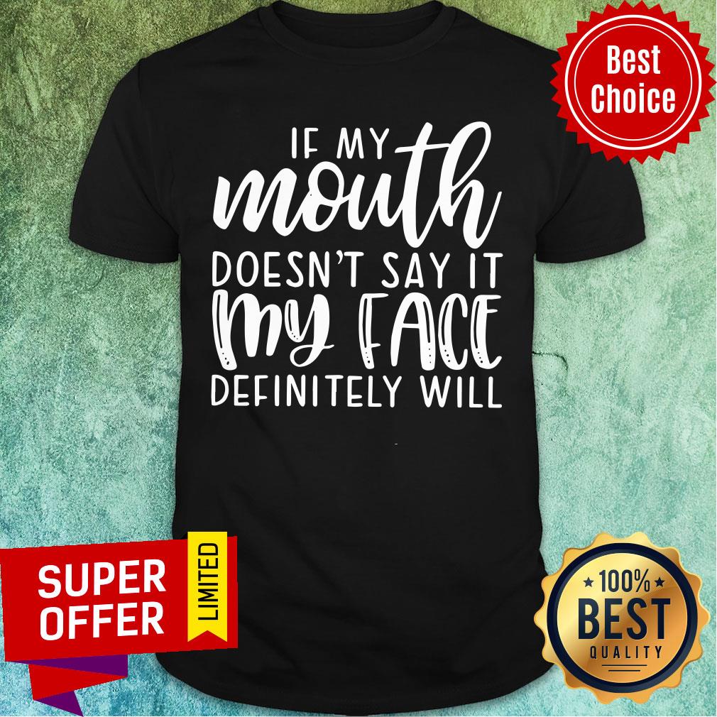 Funny If My Mouth Doesn’t Say It My Face Definitely Will Shirt
