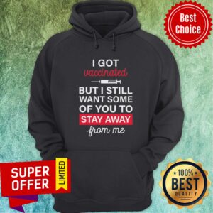 Alternative view of I Got Vaccinated But I Still Want Some Of You To Stay Away From Me Shirt