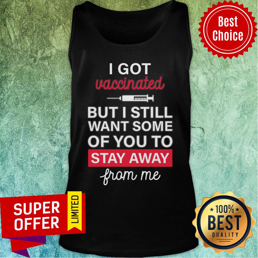 I Got Vaccinated But I Still Want Some Of You To Stay Away From Me Shirt - Image 3