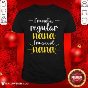 Im Not A Regular Nana Im A Cool Nana Shirt