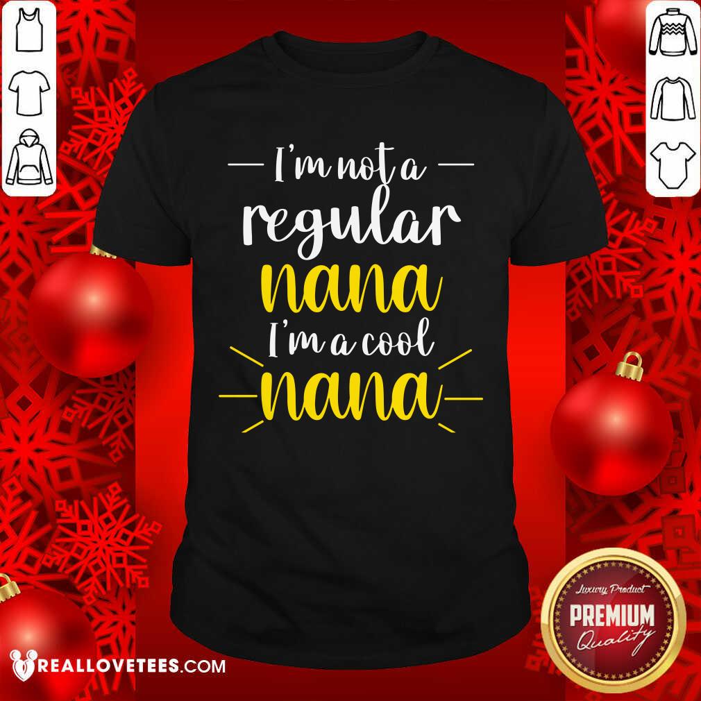 Im Not A Regular Nana Im A Cool Nana Shirt