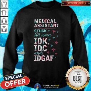 Alternative view of Pretty Medical Assistant Stuck Between IDK IDC And IDGAF Shirt