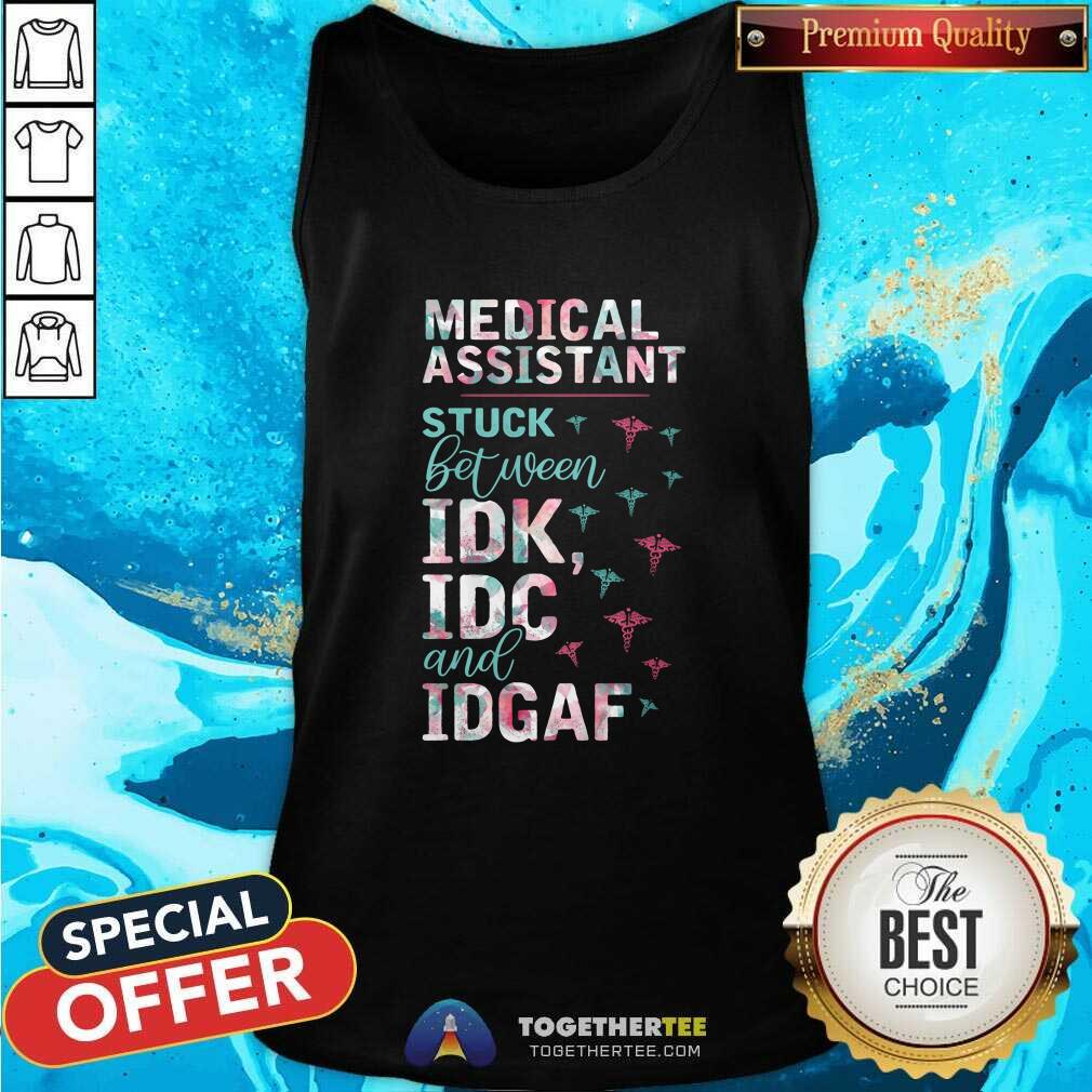 Pretty Medical Assistant Stuck Between IDK IDC And IDGAF Shirt - Image 4