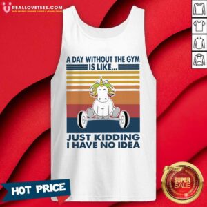 Alternative view of Top Unicon A Day Without The Gym Is Like Just Kidding I Have No Idea Vintage Shirt
