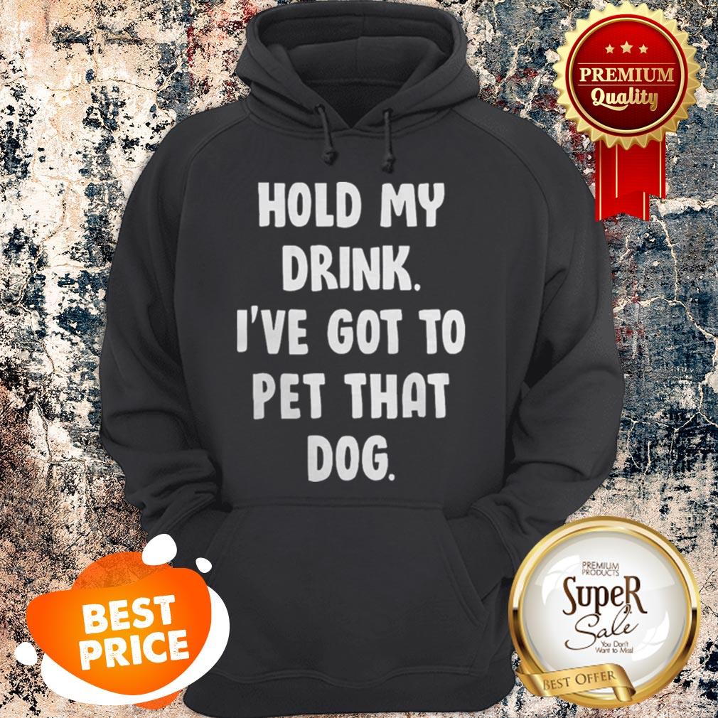Nice Hold My Drink I’ve Got To Pet That Dog Shirt - Image 2