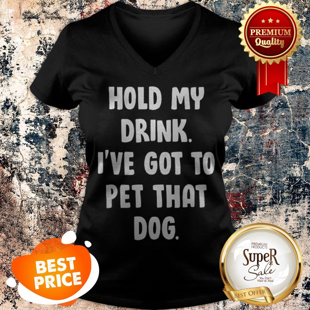 Nice Hold My Drink I’ve Got To Pet That Dog Shirt - Image 5