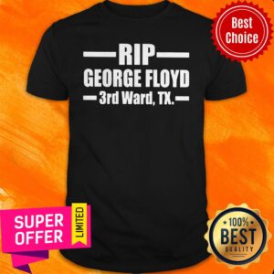 Nice Rip George Floyd 3rd Ward Tx Shirt