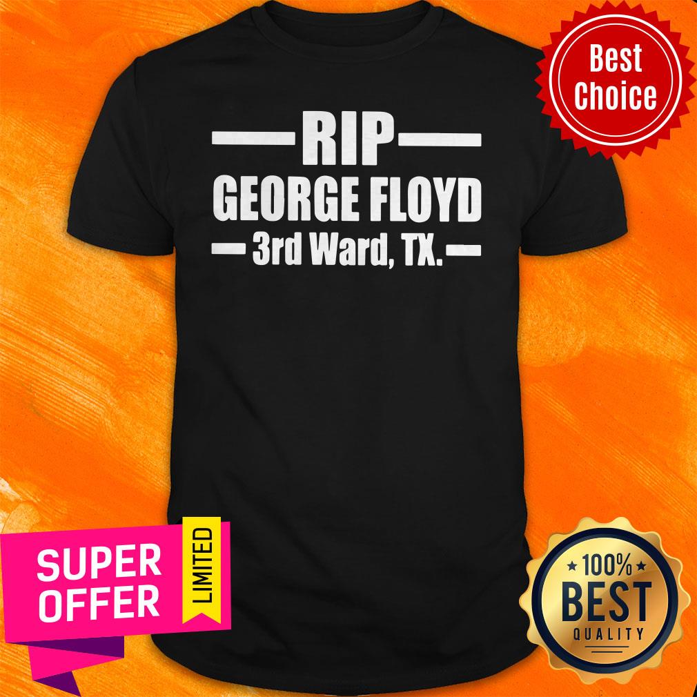 Nice Rip George Floyd 3rd Ward Tx Shirt