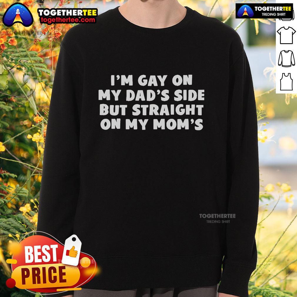 Official I'm Gay On My Dad's Side But Straight On My Mom’s T-Shirt - Image 5