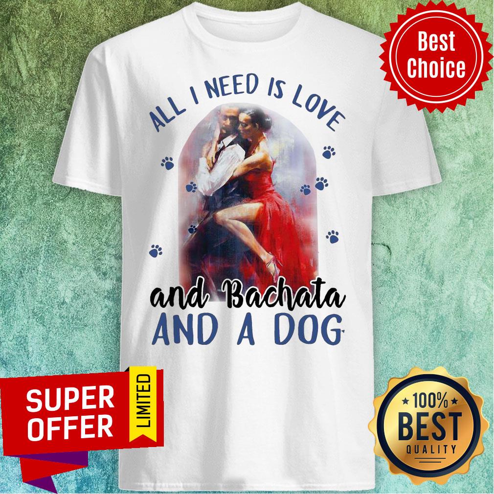 Awesome All I Need Is Love And Bachata And A Dog Shirt