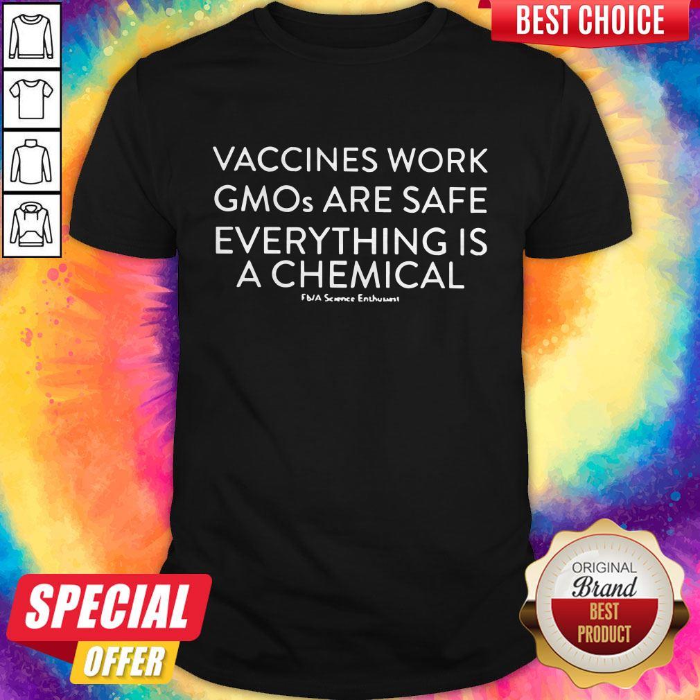 Vaccines With Gmos Are Safe Everything Is A Chemical Shirt