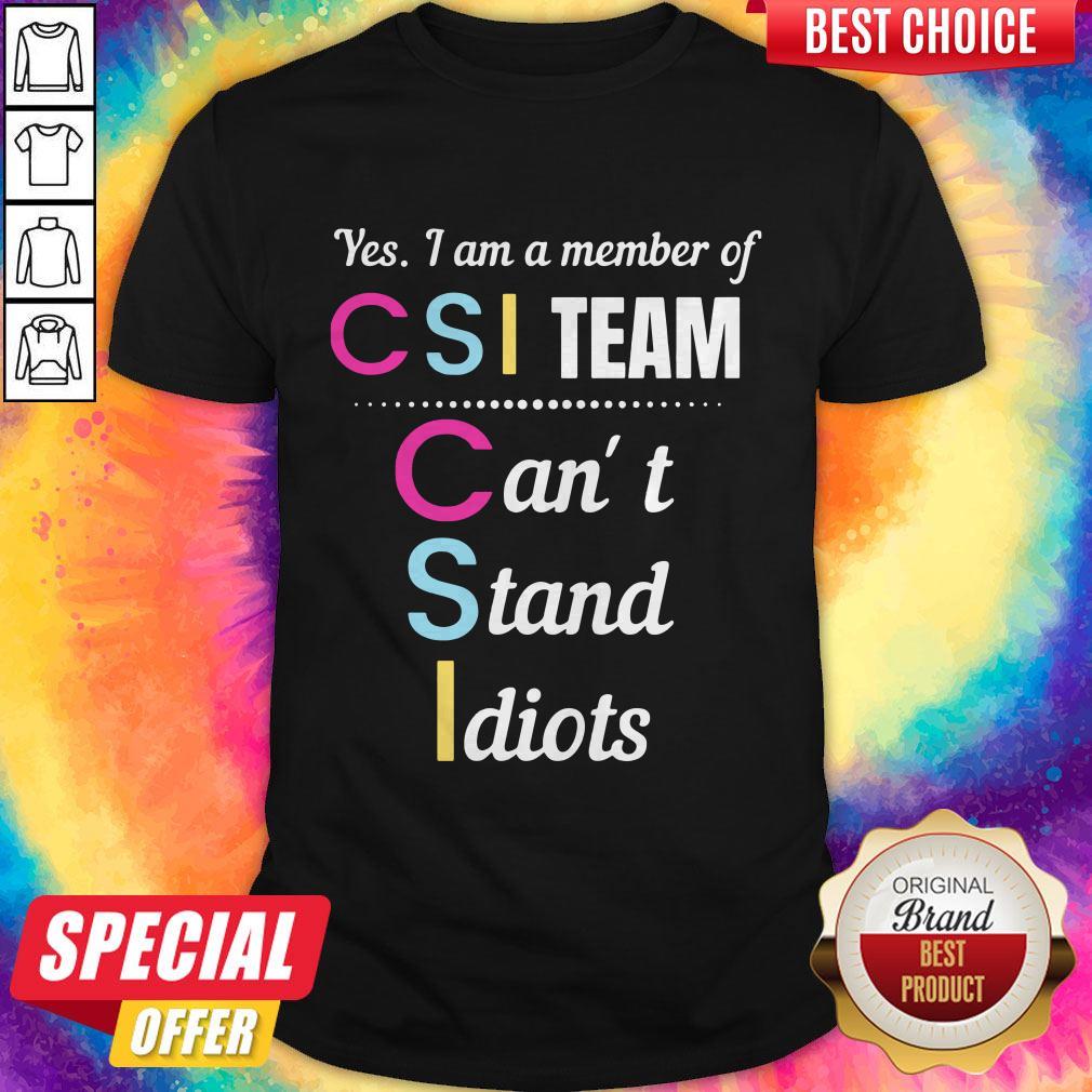 Yes I Am A Member Of CSI Team Can'T Stand Idiots Shirt