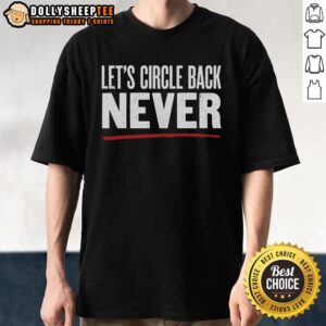 Good Let's Circle Back Never T-Shirt