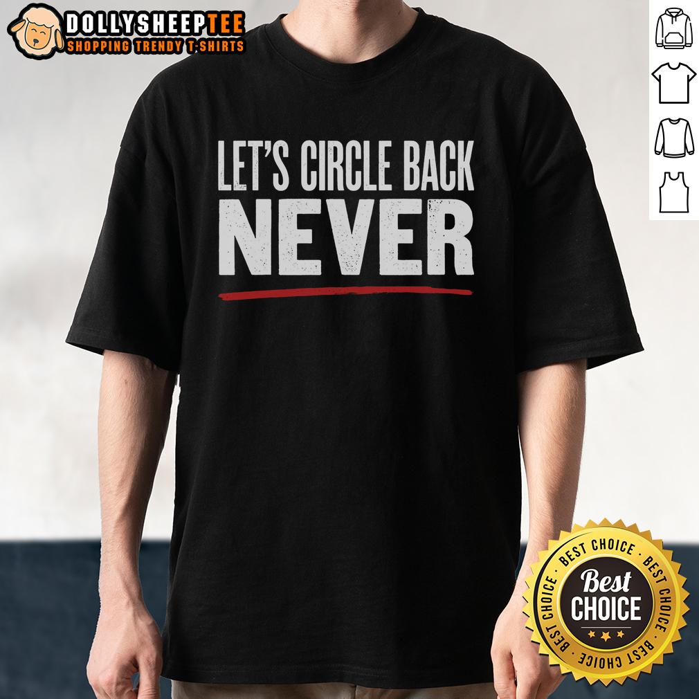 Good Let's Circle Back Never T-Shirt