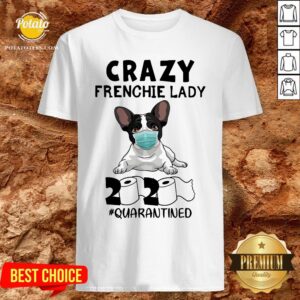 Good Crazy Frenchie Lady 2020 Quarantined Shirt