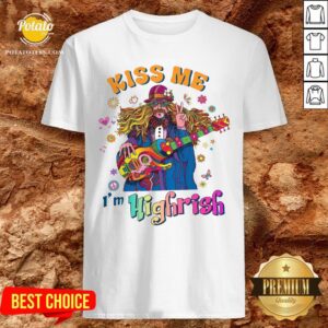 Great Hippie Kiss me Im Highrish Shirt