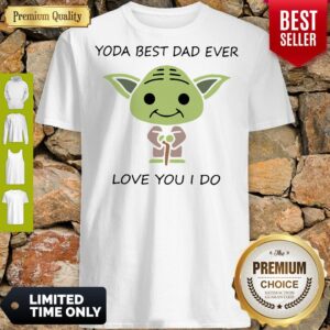 Master Yoda Best Dad Ever Love You I Do Shirt