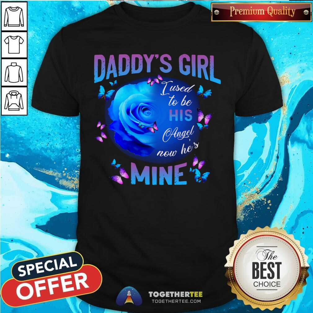 Daddys Girl To Be His Angel Now He Is Mine Blue Rose Shirt