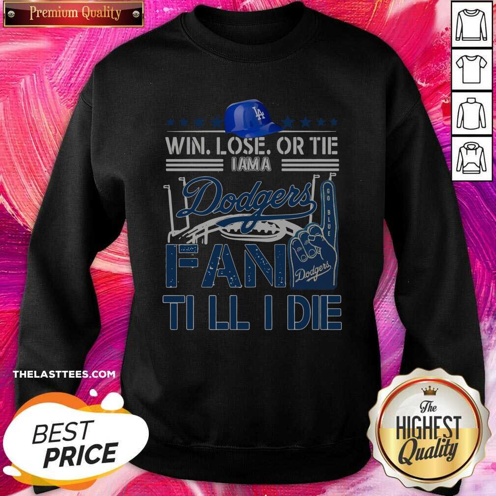 Top Win Lose Or Tie I Am A Los Angeles Dodgers Fan Till I Die Shirt - Image 4