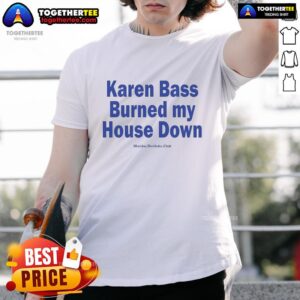 Official Karen Bass Burned My House Down T-Shirt