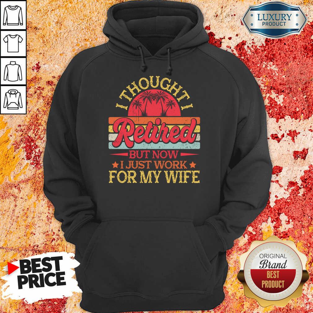 I Thought I Retired But Now I Just Work For My Wife Shirt - Image 4