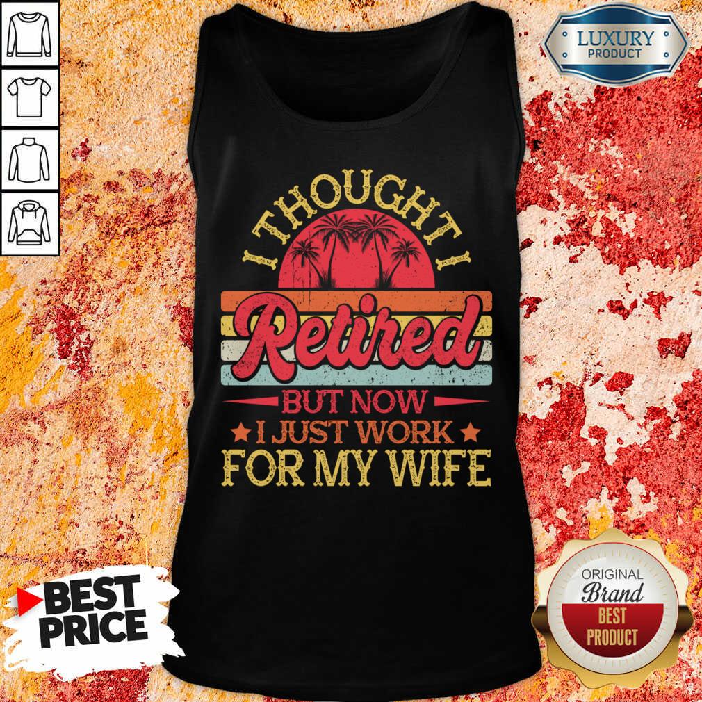 I Thought I Retired But Now I Just Work For My Wife Shirt - Image 2