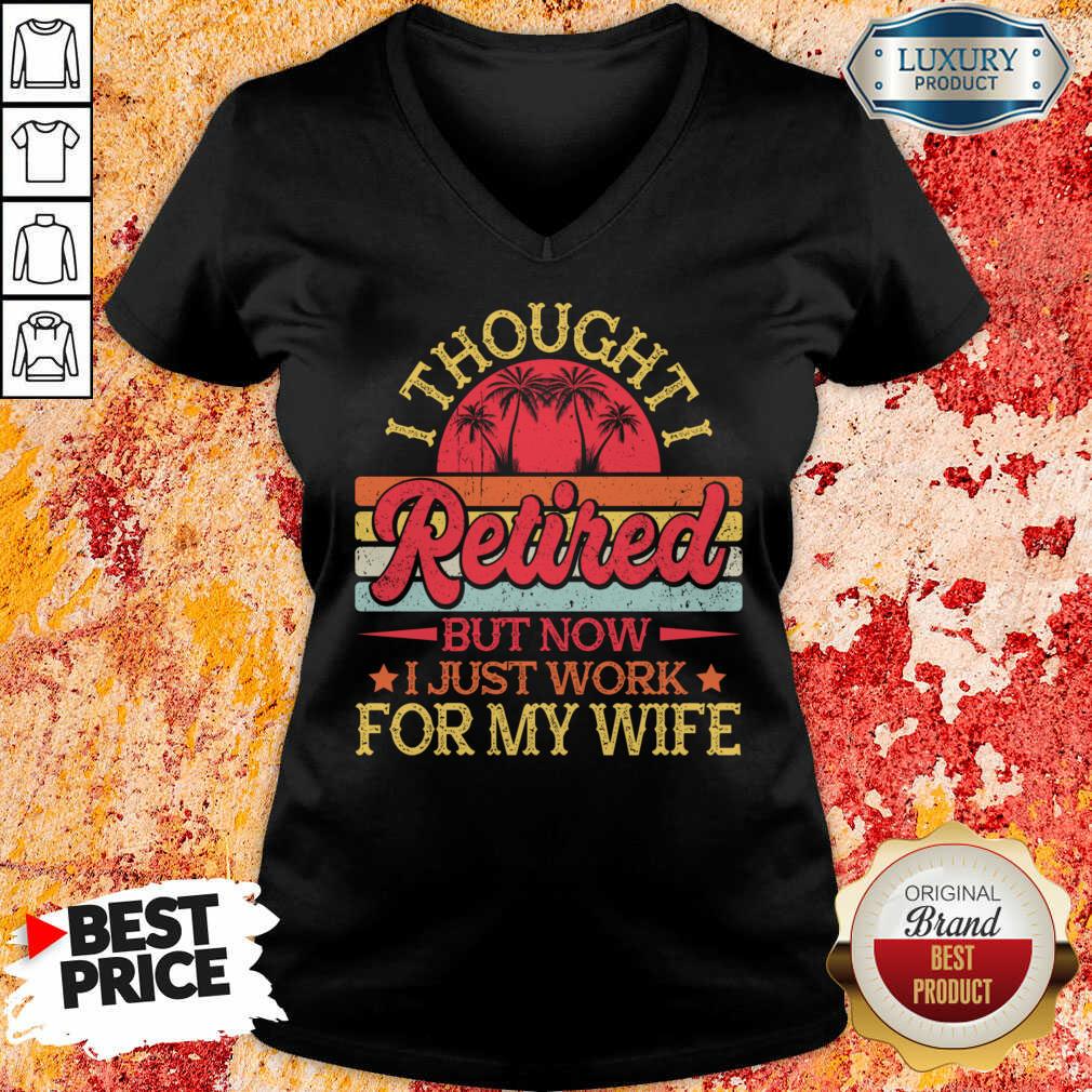 I Thought I Retired But Now I Just Work For My Wife Shirt - Image 5