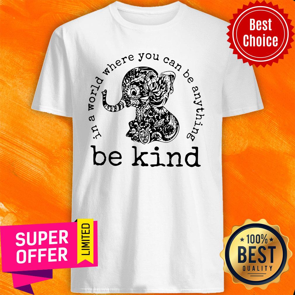 Nice Elephant In A World Where You Can Be Anything Be Kind Vintage Shirt