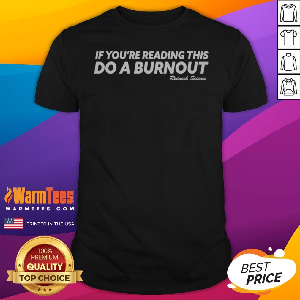 If You Are Reading This Do A Burnout Redneck Science Shirt
