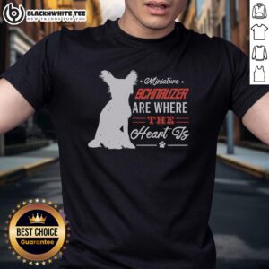 Good Miniature Schnauzer  Are Where The Heart Is T-Shirt